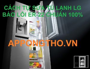 Giải Pháp Cho Lỗi ER-22 Trên Tủ Lạnh LG Inverter