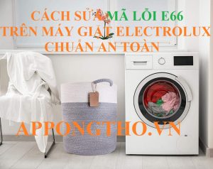 Cách Sửa Lỗi E-66 Máy Giặt Electrolux Hiệu Quả Tại Nhà