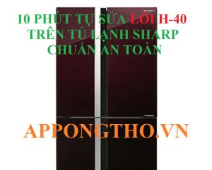 Lỗi H-40 Tủ Lạnh Sharp Là Gì Cảnh Báo Từ Chuyên Gia